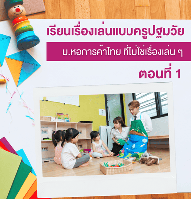 เรียนเรื่องเล่นแบบครูปฐมวัย ม.หอการค้าไทย ที่ไม่ใช่เรื่องเล่น ๆ &#8211; ตอนที่ 1