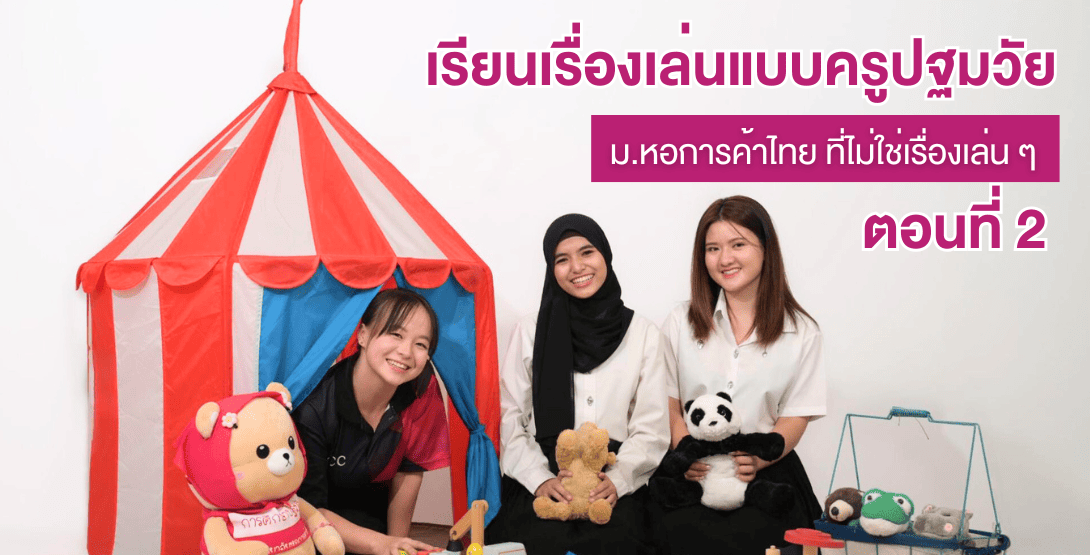 เรียนเรื่องเล่นแบบครูปฐมวัย ม.หอการค้าไทย ที่ไม่ใช่เรื่องเล่น ๆ &#8211; ตอนที่ 2